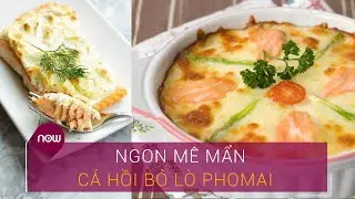 Công thức đặc biệt cho món cá hồi bỏ lò phô mai thêm ngon | Now Ẩm Thực