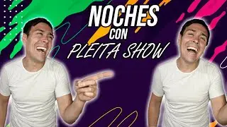 Noches con PLEITA SHOW