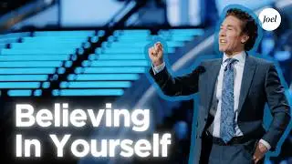 Believing In Yourself | Joel Osteen
