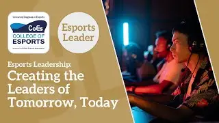 Esports Leadership - Creating the Leaders of Tomorrow, Today