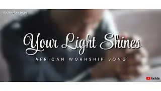 09.Your Light Shines || African Worship Music #worshipmusic #gospelmusic