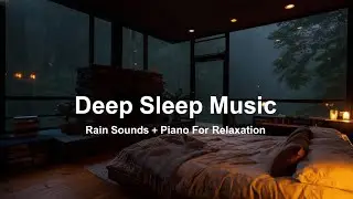 Relaxing Music Sleep with Rain Sounds + Piano | Stress Relief, Anxiety, Deep Sleep And Inner Calm