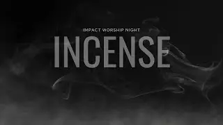 IMPACT WORSHIP NIGHT cont.  | INCENSE | 06.05.24