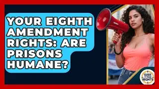 Your Eighth Amendment Rights: Are Prisons Humane? - Guide To Your Rights