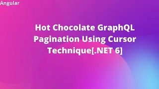 Hot Chocolate GraphQL Pagination Using Cursor Technique[.NET 6]