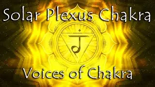 The Voices of Chakra SOLAR PLEXUS CHAKRA Activation/Stimulation/Tuning/Balancing/Healing