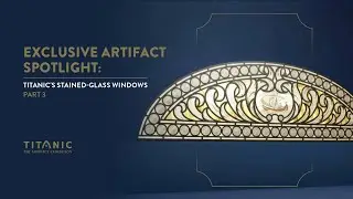 Exclusive Artifact Spotlight: TITANIC's Stained-Glass Windows: Part 3