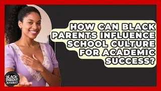 How Can Black Parents Influence School Culture For Academic Success? - Black Parent Authority