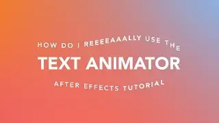How to REALLY Use the Text Animator - After Effects Tutorial