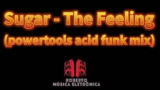 Sugar - The Feeling (powertools acid funk mix)
