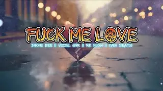 FUCK ME LOVE  Jhons Bee || Vizzel Gnr || Rk Flow || Iven Beat35