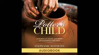 Potter&rsquo;s Child: 10 Habits to Shape and Mold Outstanding Children - Stephanie Mathews