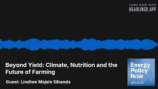 Energy Policy Now: Beyond Yield: Climate, Nutrition and the Future of Farming