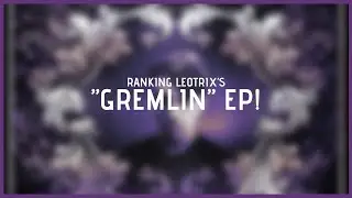 Ranking the “Gremlin” EP! (Leotrix)