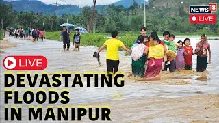 Manipur Flood 2024 | Deadly Floods Ravage Manipur | Manipur Flood Live | Manipur Flood News | N18L