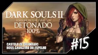 DARK SOULS 2 SOTFS DETONADO 100% 'CASTELO DE DRANGLEIC e BOSS CAVALEIRO DO ESPELHO' #15