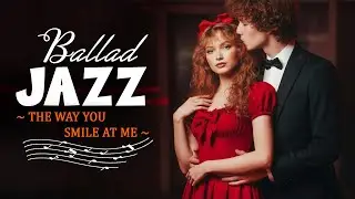 The Way You Smile at Me | Jazz of Tender Moments 🌙 Soft Jazz for Quiet Nights