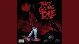 They Going Die