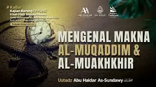 Mengenal Al-Muqaddim dan Al-Muakhkhir - Ustadz Abu Haidar As-Sundawy حفظه الله