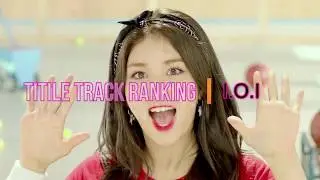 I.O.I TITLE TRACK RANKING