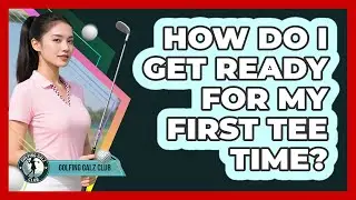 How Do I Get Ready For My First Tee Time?