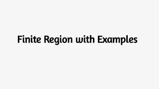 Finite Region with Examples