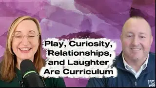Play, Curiosity, Relationships, and Laughter are Curriculum
