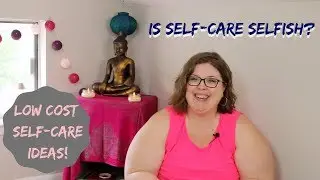 Is Self-Care Selfish? | Low-Cost Self-Care Ideas
