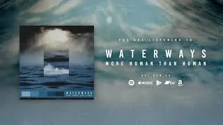 Waterways || More Human Than Human