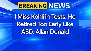 I Miss Kohli in Tests, He Retired Too Early LikeABD: Allan Donald