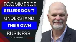 Ecommerce Sellers Don&rsquo;t Understand Their Own Business | Steven Selikoff