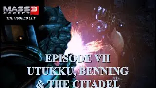Mass Effect 3: The Modded Cut Playthrough: Episode VII (Utukku, Benning & The Citadel)