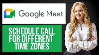How to Schedule Meeting for Different Time Zones in Google Meet | Cross-Time-Zone Meeting Setup