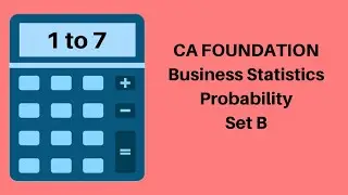 CA Foundation - Probability  - Statistics - Set B -  1 to 7