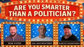Are You Smarter Than a Politician? Game Show w/ Sal Mayweather, Rob Yates, Kaecey Rasmussen
