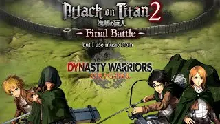 Attack on Titan 2: Final Battle; but I use Dynasty Warriors ORIGINS music for my 2nd gameplay