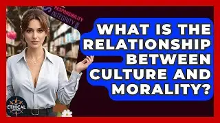 What Is The Relationship Between Culture And Morality? - The Ethical Compass