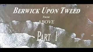 Berwick - Upon - Tweed from Above Part 1