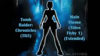 Titles Flyby 1 Extended  (Tomb Raider: Chronicles (TR5) Main Theme)
