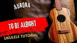 Ukulele Tutorial AURORA To Be Alright