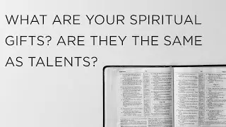 What are your spiritual gifts? Are they the same as talents?