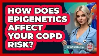 How Does Epigenetics Affect Your COPD Risk? - COPD Care Collective