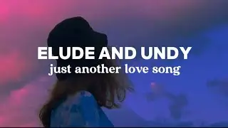 ELUDE &UNDY just another love song (lyrics)