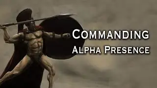 Commanding Presence: Mastering the Art of Alpha Masculinity in Every Encounter