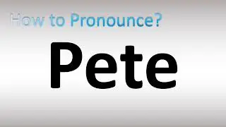 How to Pronounce Pete