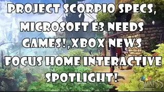 Scorpio talk, Microsoft NEEDS games at E3, Focus Home Interactive Spotlight