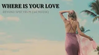 Where is your Love - (AK MUZIK)(AURORA)BEYOND SPECTRUM