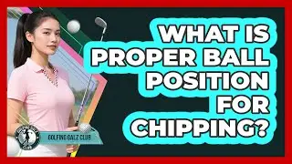 What Is Proper Ball Position For Chipping?