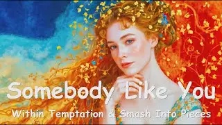 Within Temptation & Smash Into Pieces - Somebody Like You (4K/Lyrics) 💗♫