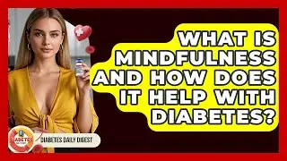 What Is Mindfulness And How Does It Help With Diabetes? - Diabetes Daily Digest